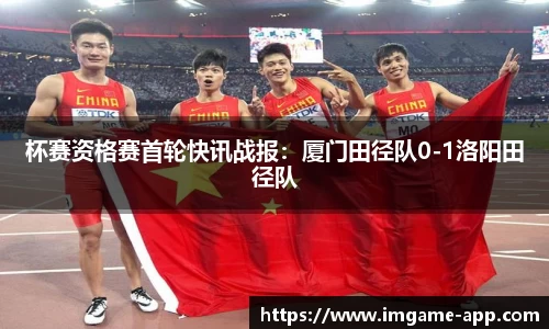 杯赛资格赛首轮快讯战报：厦门田径队0-1洛阳田径队